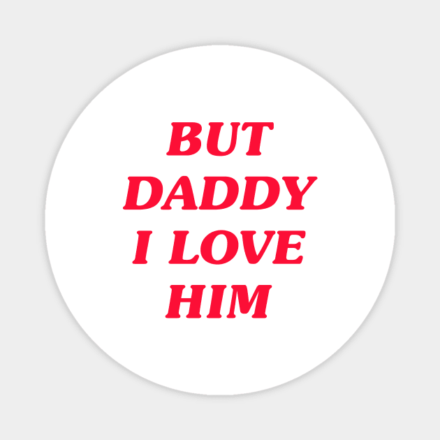 But Daddy I Love Him Magnet by LadyOfCoconuts